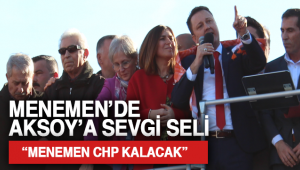 Menemen'de Aksoy'a Miting Gibi Karşılama