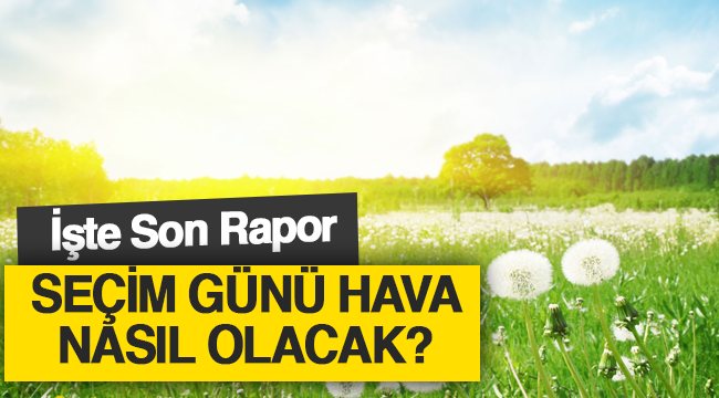 Seçim Günü Hava Nasıl Olacak?