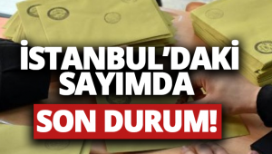 An İtibariyle İstanbul'daki Sayımlarda Son Durum! Yarın Bitiyor!