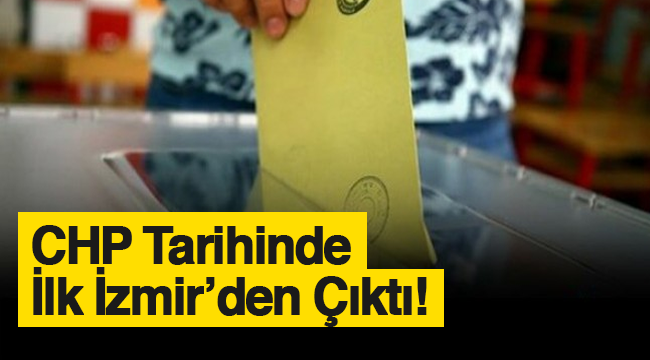 CHP TARİHİNDE BİR İLK İZMİR'DEN ÇIKTI! 