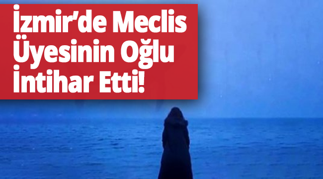 İzmir'de meclis üyesinin 16 yaşındaki oğlu intihar etti