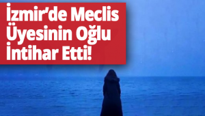 İzmir'de meclis üyesinin 16 yaşındaki oğlu intihar etti